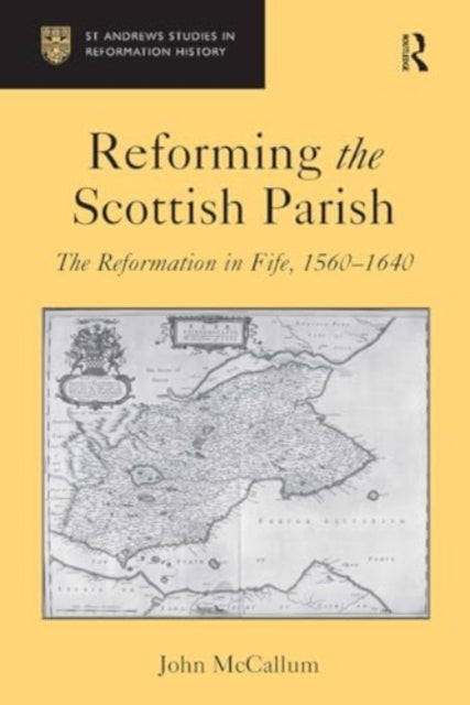 Reforming the Scottish Parish: The Reformation in Fife, 1560-1640