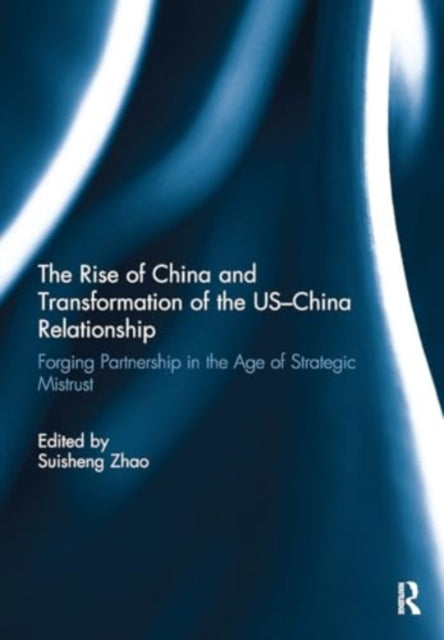 The Rise of China and Transformation of the US-China Relationship: Forging Partnership in the Age of Strategic Mistrust