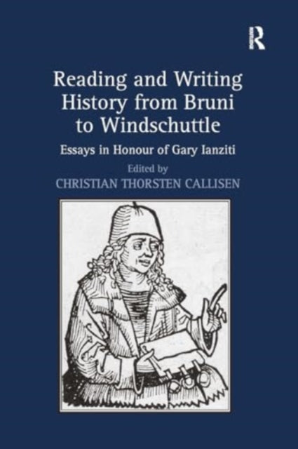 Reading and Writing History from Bruni to Windschuttle: Essays in Honour of Gary Ianziti