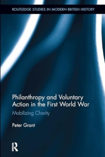 Philanthropy and Voluntary Action in the First World War: Mobilizing Charity