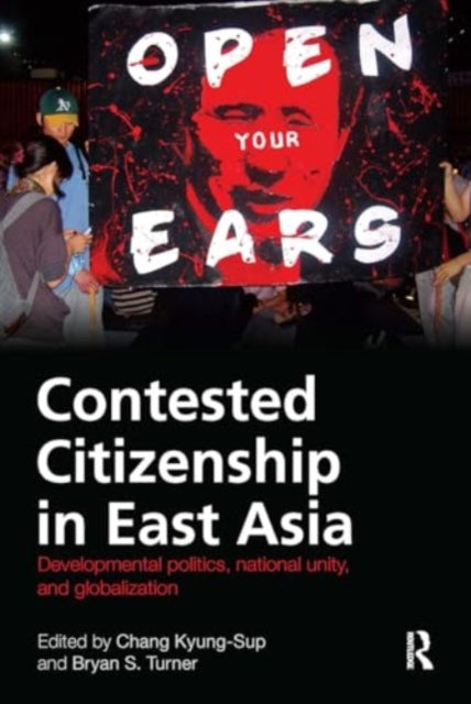 Contested Citizenship in East Asia: Developmental Politics, National Unity, and Globalization
