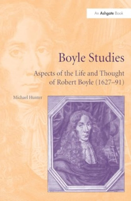Boyle Studies: Aspects of the Life and Thought of Robert Boyle (1627-91)