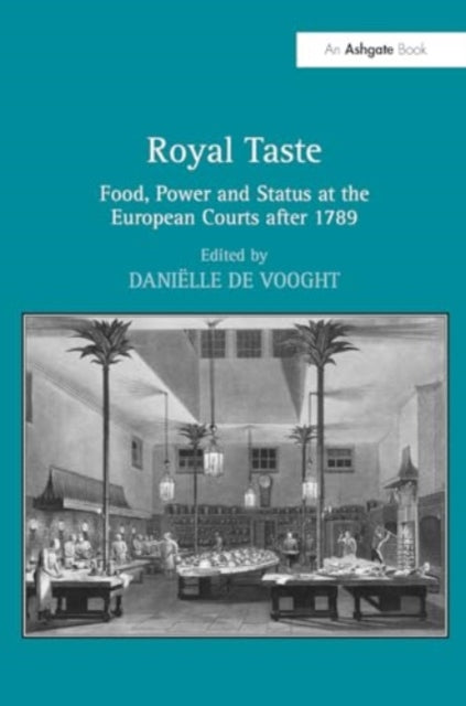Royal Taste: Food, Power and Status at the European Courts after 1789