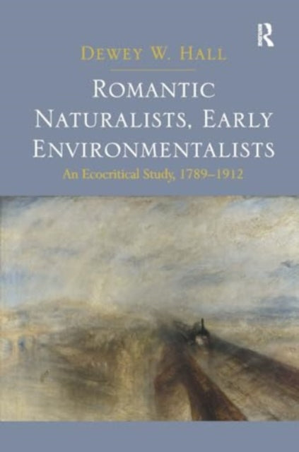 Romantic Naturalists, Early Environmentalists: An Ecocritical Study, 1789-1912