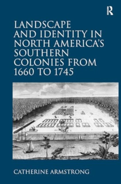 Landscape and Identity in North America's Southern Colonies from 1660 to 1745