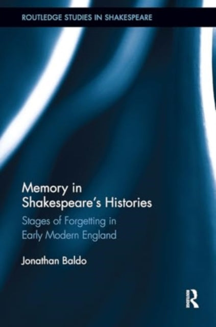 Memory in Shakespeare's Histories: Stages of Forgetting in Early Modern England