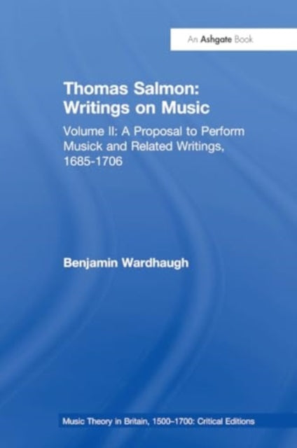 Thomas Salmon: Writings on Music: Volume II: A Proposal to Perform Musick and Related Writings, 1685-1706