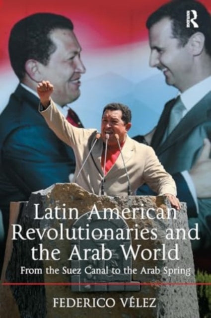 Latin American Revolutionaries and the Arab World: From the Suez Canal to the Arab Spring