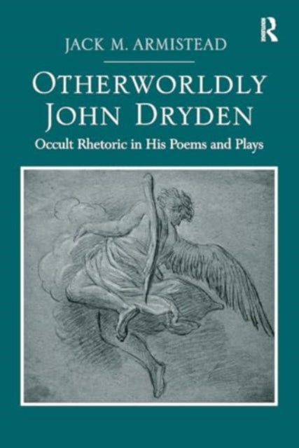 Otherworldly John Dryden: Occult Rhetoric in His Poems and Plays