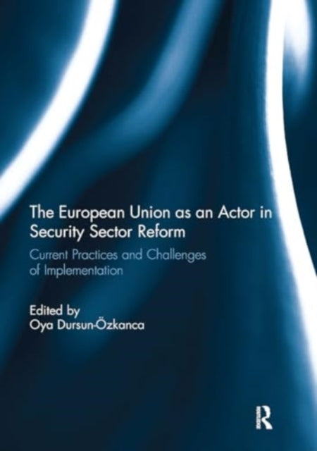 The European Union as an Actor in Security Sector Reform: Current Practices and Challenges of Implementation