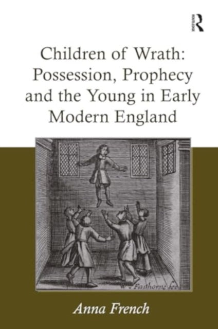 Children of Wrath: Possession, Prophecy and the Young in Early Modern England