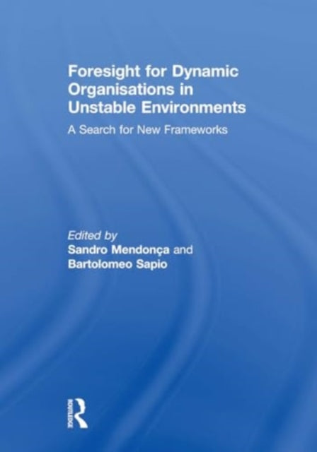 Foresight for Dynamic Organisations in Unstable Environments: A Search for New Frameworks
