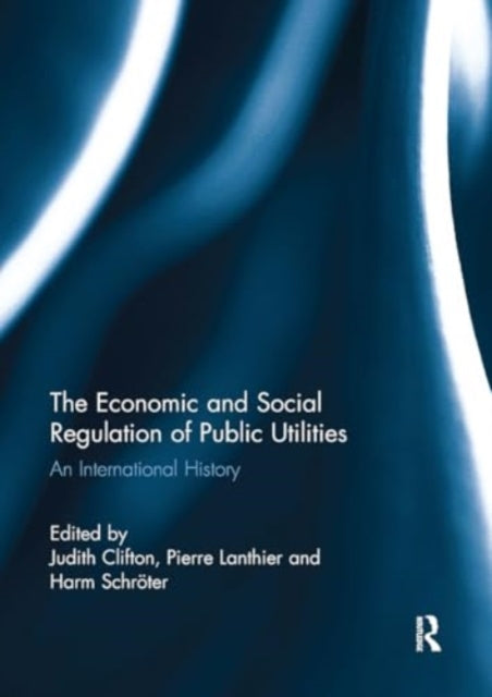 The Economic and Social Regulation of Public Utilities: An International History