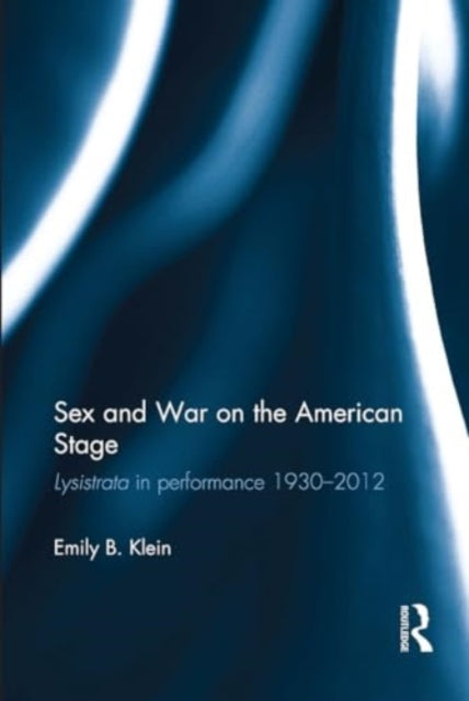 Sex and War on the American Stage: Lysistrata in performance 1930-2012