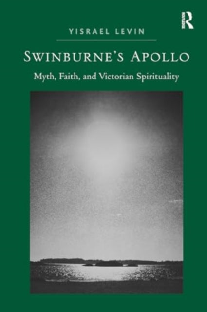 Swinburne's Apollo: Myth, Faith, and Victorian Spirituality