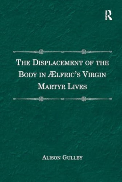 The Displacement of the Body in Ælfric's Virgin Martyr Lives