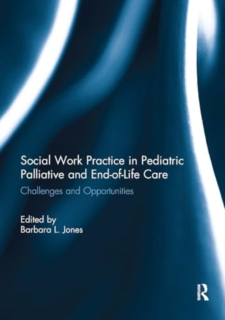 Social Work Practice in Pediatric Palliative and End-of-Life Care: Challenges and Opportunities