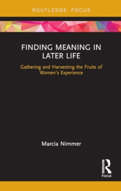 Finding Meaning in Later Life: Gathering and Harvesting the Fruits of Women’s Experience