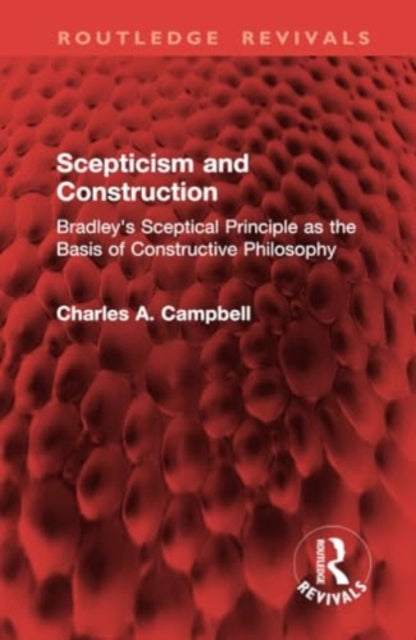 Scepticism and Construction: Bradley's Sceptical Principle as the Basis of Constructive Philosophy
