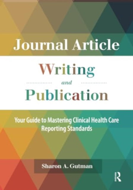 Journal Article Writing and Publication: Your Guide to Mastering Clinical Health Care Reporting Standards