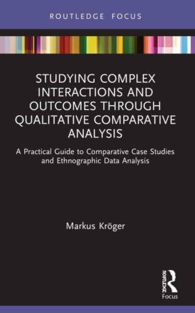 Studying Complex Interactions and Outcomes Through Qualitative Comparative Analysis: A Practical Guide to Comparative Case Studies and Ethnographic Data Analysis