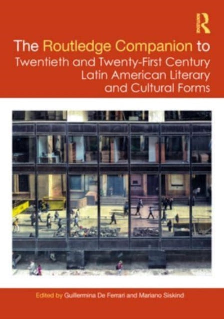 The Routledge Companion to Twentieth and Twenty-First Century Latin American Literary and Cultural Forms