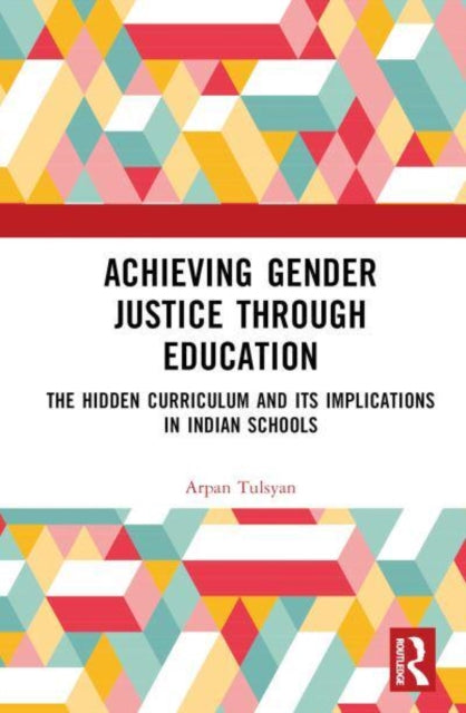 Achieving Gender Justice through Education: The Hidden Curriculum and Its Implications in Indian Schools