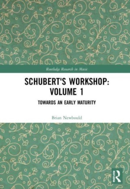 Schubert's Workshop: Volume 1: Towards an Early Maturity