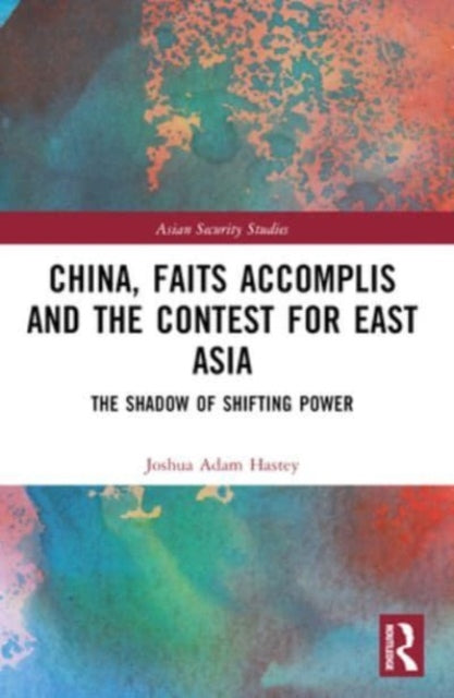 China, Faits Accomplis and the Contest for East Asia: The Shadow of Shifting Power