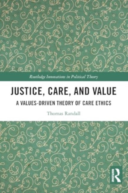 Justice, Care, and Value: A Values-Driven Theory of Care Ethics