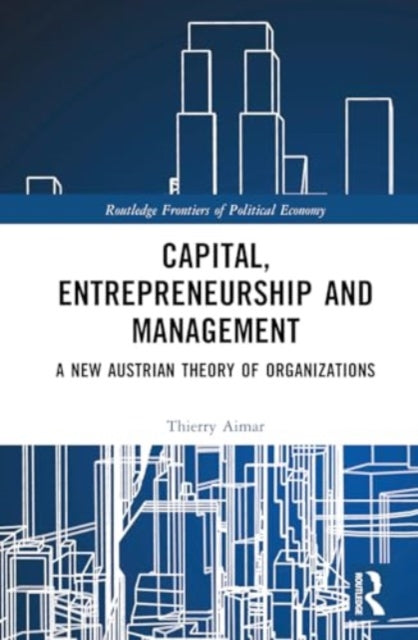 Capital, Entrepreneurship and Management: A New Austrian Theory of Organizations
