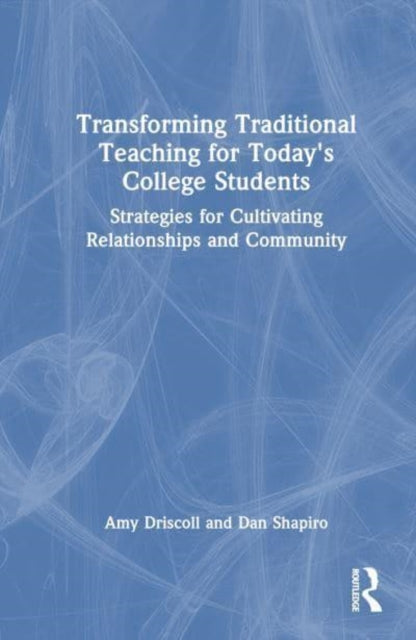 Transforming Traditional Teaching for Today's College Students: Strategies for Cultivating Relationships and Community
