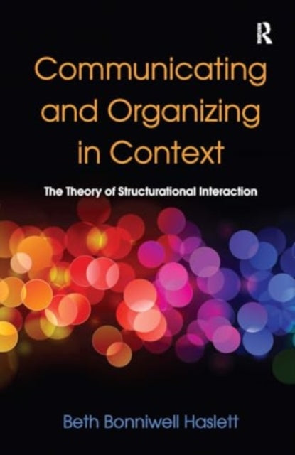 Communicating and Organizing in Context: The Theory of Structurational Interaction