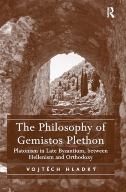 The Philosophy of Gemistos Plethon: Platonism in Late Byzantium, between Hellenism and Orthodoxy