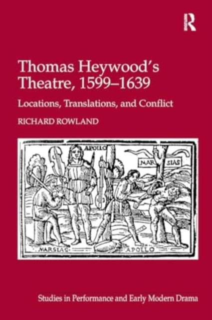 Thomas Heywood's Theatre, 1599–1639: Locations, Translations, and Conflict