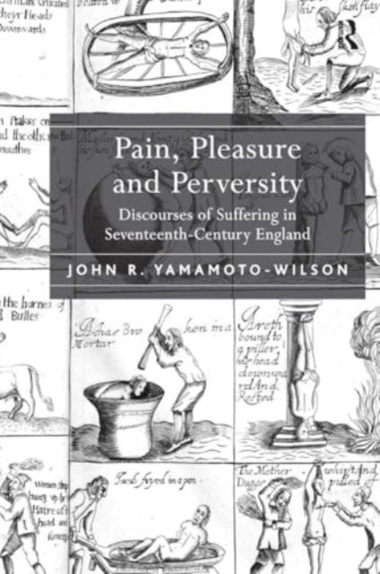 Pain, Pleasure and Perversity: Discourses of Suffering in Seventeenth-Century England