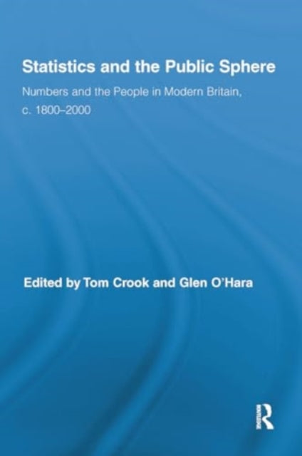 Statistics and the Public Sphere: Numbers and the People in Modern Britain, c. 1800-2000