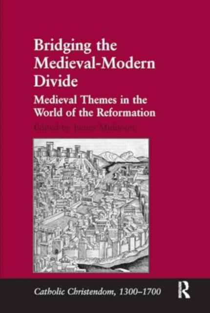 Bridging the Medieval-Modern Divide: Medieval Themes in the World of the Reformation