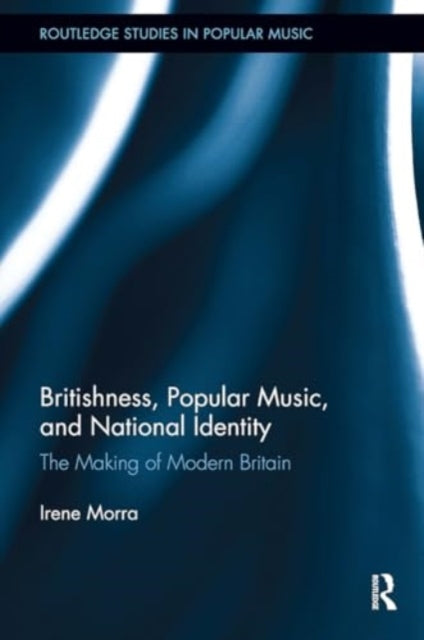 Britishness, Popular Music, and National Identity: The Making of Modern Britain