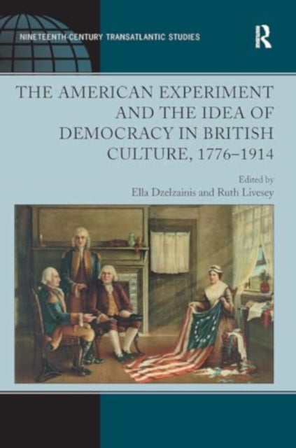 The American Experiment and the Idea of Democracy in British Culture, 1776?1914