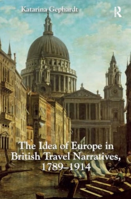 The Idea of Europe in British Travel Narratives, 1789-1914