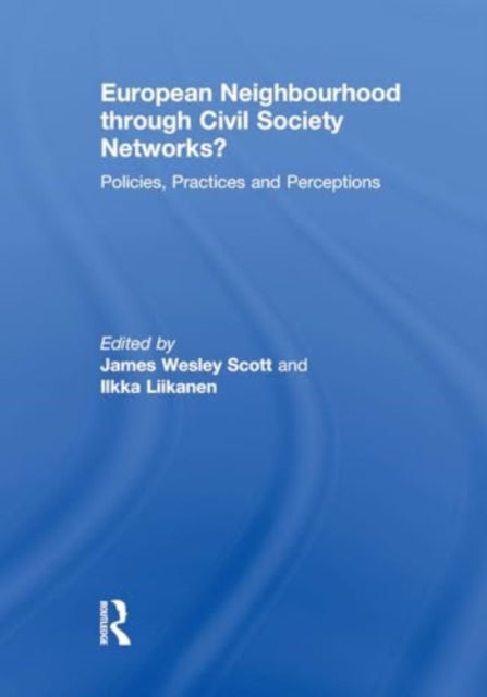 European Neighbourhood through Civil Society Networks?: Policies, Practices and Perceptions