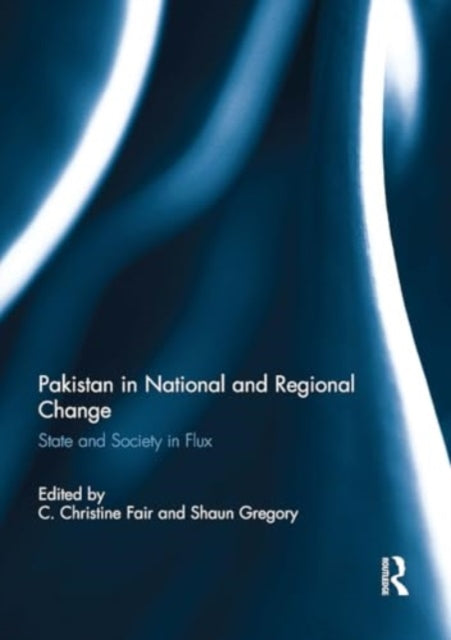 Pakistan in National and Regional Change: State and Society in Flux