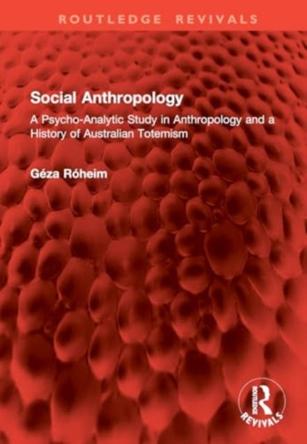 Social Anthropology: A Psycho-Analytic Study in Anthropology and a History of Australian Totemism