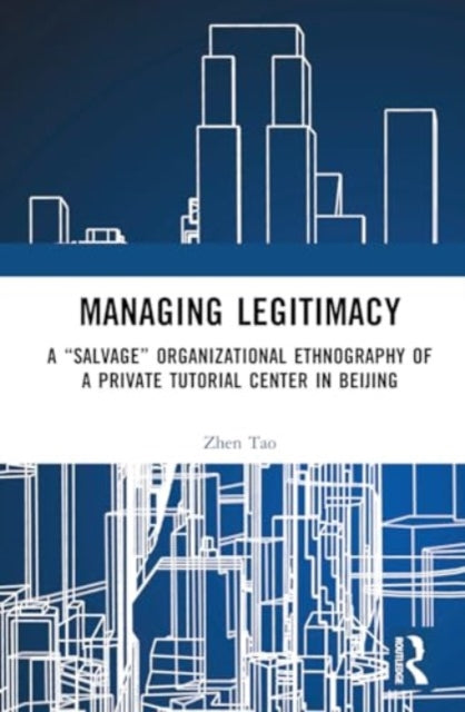 Managing Legitimacy: A “Salvage” Organizational Ethnography of a Private Tutorial Center in Beijing