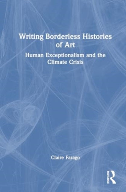 Writing Borderless Histories of Art: Human Exceptionalism and the Climate Crisis