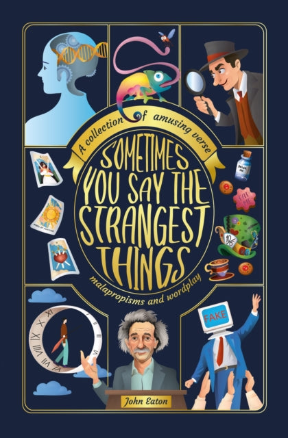 Sometimes You Say the Strangest Things: A collection of humorous verse, malapropisms and wordplay