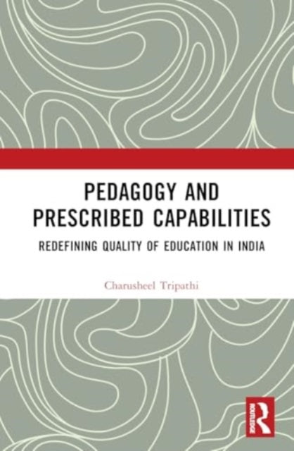 Pedagogy and Prescribed Capabilities: Redefining Quality of Education in India