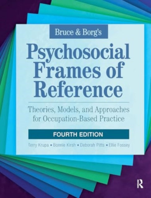 Bruce & Borg’s Psychosocial Frames of Reference: Theories, Models, and Approaches for Occupation-Based Practice