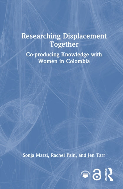 Researching Displacement Together: Co-producing Knowledge with Women in Colombia